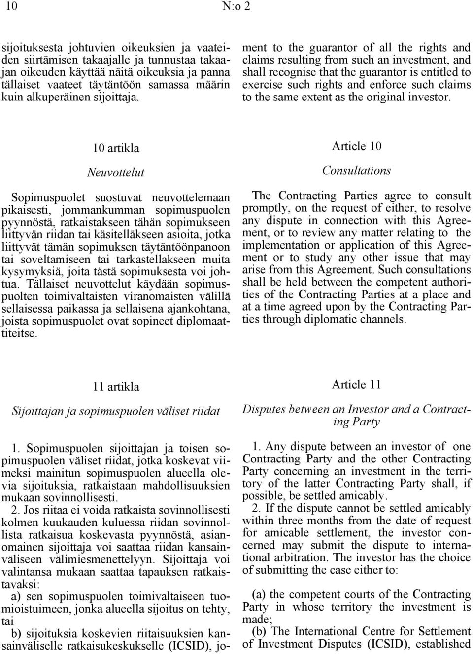 Sopimuspuolen sijoittajan ja toisen sopimuspuolen väliset riidat, jotka koskevat viimeksi mainitun sopimuspuolen alueella olevia sijoituksia, ratkaistaan mahdollisuuksien mukaan sovinnollisesti. 2.