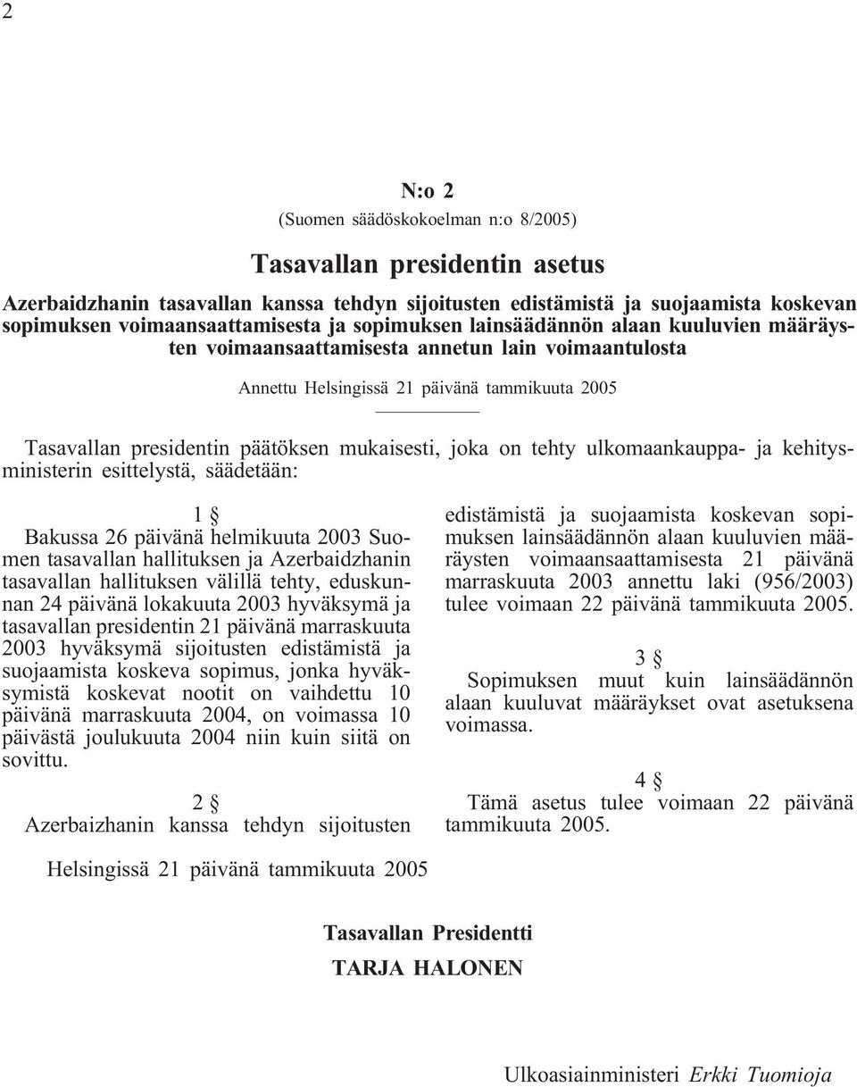 on tehty ulkomaankauppa- ja kehitysministerin esittelystä, säädetään: 1 Bakussa 26 päivänä helmikuuta 2003 Suomen tasavallan hallituksen ja Azerbaidzhanin tasavallan hallituksen välillä tehty,