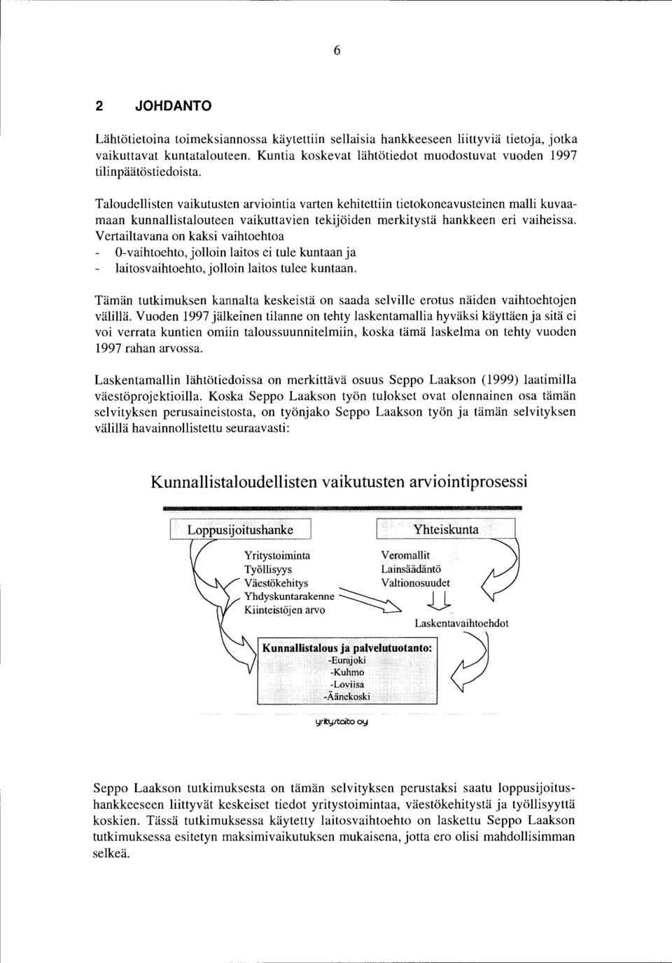 Taloudellisten vaikutusten arviointia varten kehitettiin tietokoneavusteinen malli kuvaamaan kunnallistalouteen vaikuttavien tekijöiden merkitystä hankkeen eri vaiheissa.