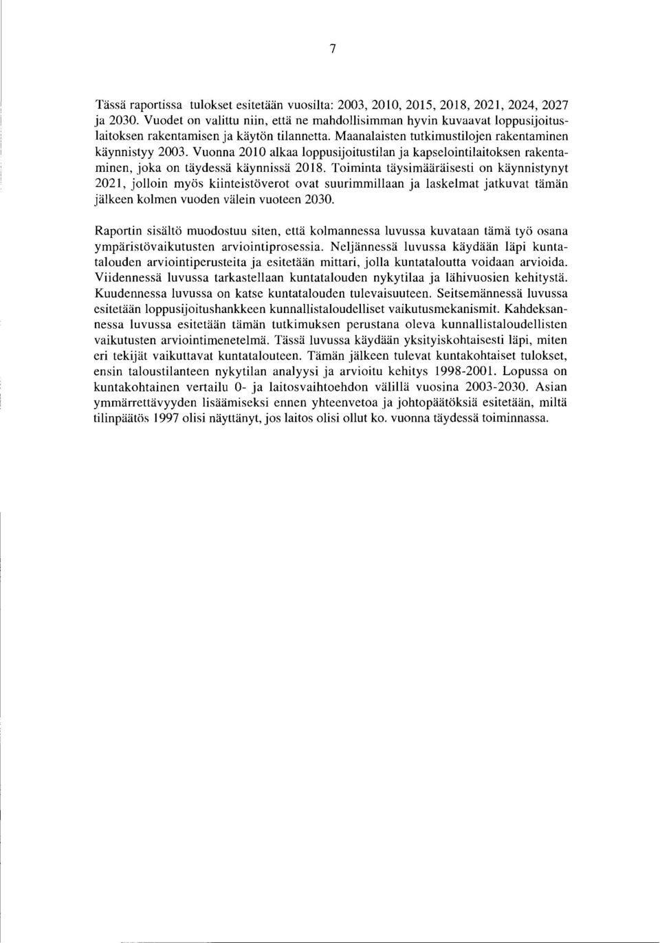 Vuonna 2010 alkaa loppusijoitustilan ja kapselointilaitoksen rakentaminen, joka on täydessä käynnissä 2018.