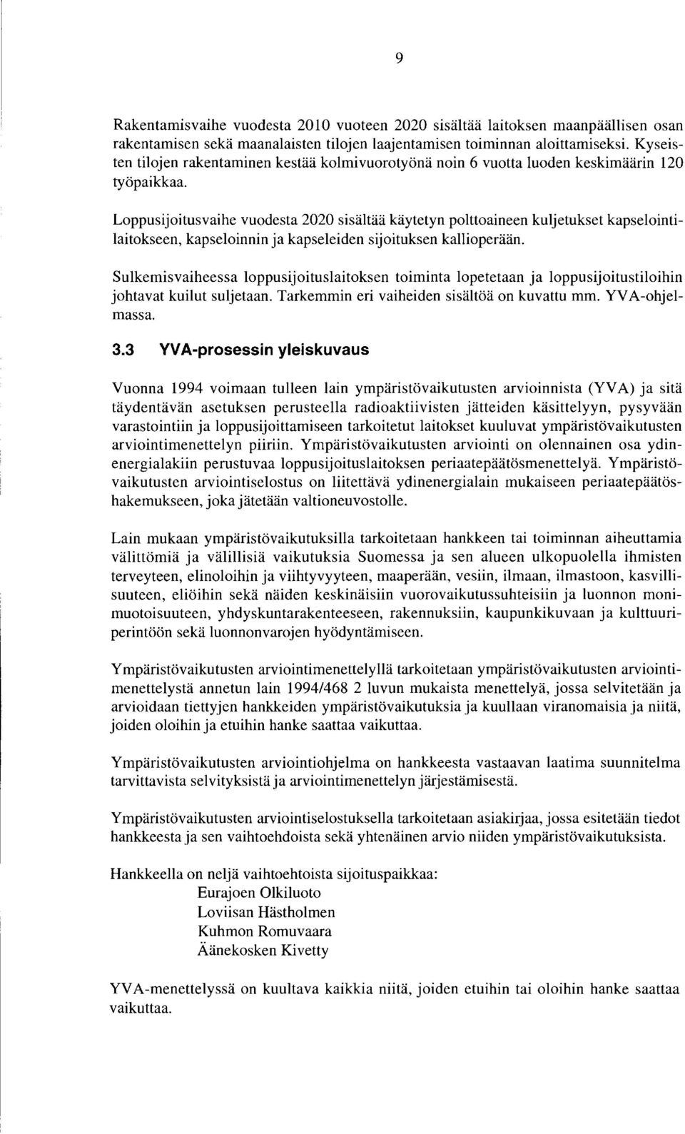 Loppusijoitusvaihe vuodesta 2020 sisältää käytetyn polttoaineen kuljetukset kapselointilaitokseen, kapseloinnin ja kapseleiden sijoituksen kallioperään.