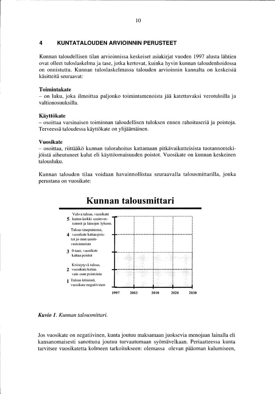 Kunnan tuloslaskelmassa talouden arvioinnin kannalta on keskeisiä käsitteitä seuraavat: Toimintakate - on luku, joka ilmoittaa paljonko toimintamenoista jää katettavaksi verotuloilla ja