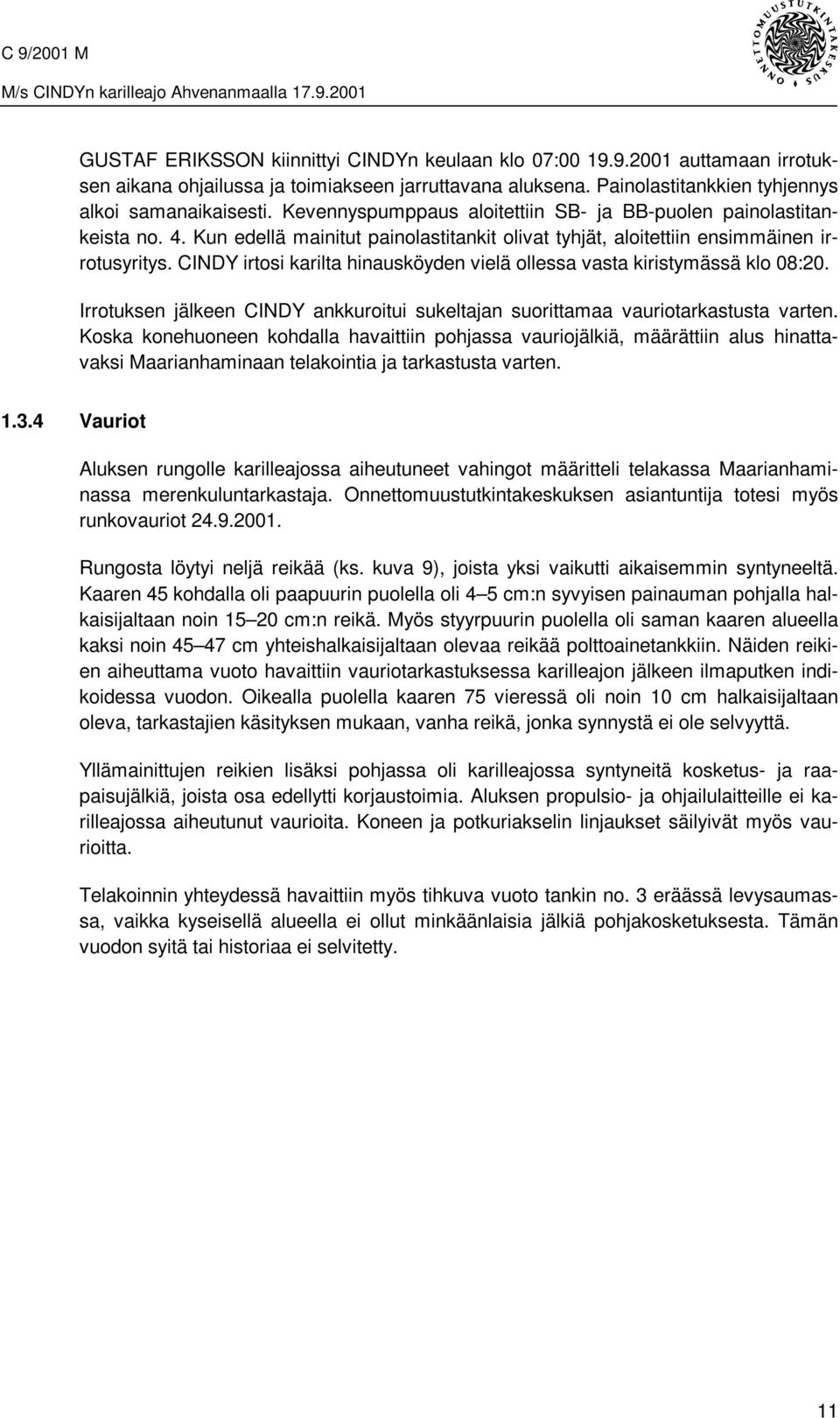 CINDY irtosi karilta hinausköyden vielä ollessa vasta kiristymässä klo 08:20. Irrotuksen jälkeen CINDY ankkuroitui sukeltajan suorittamaa vauriotarkastusta varten.