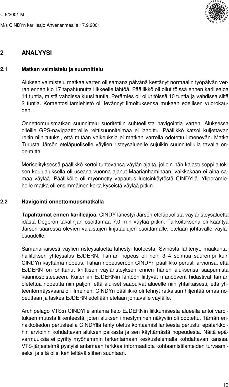 Komentosiltamiehistö oli levännyt ilmoituksensa mukaan edellisen vuorokauden. Onnettomuusmatkan suunnittelu suoritettiin suhteellista navigointia varten.