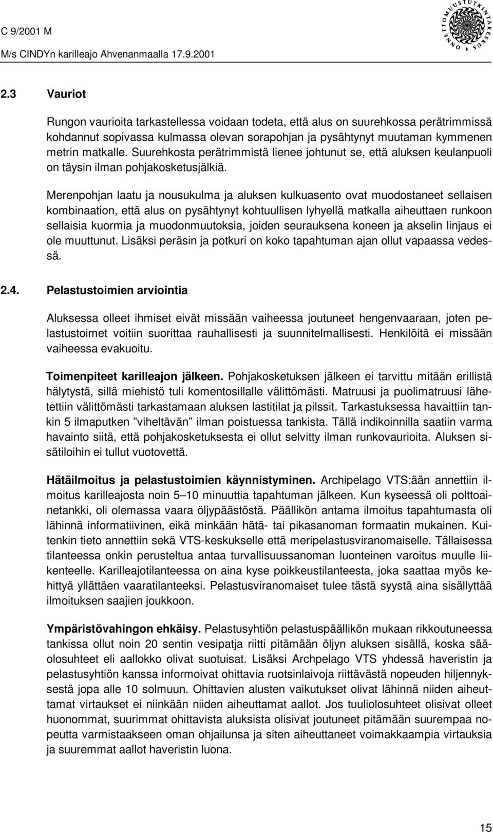 Merenpohjan laatu ja nousukulma ja aluksen kulkuasento ovat muodostaneet sellaisen kombinaation, että alus on pysähtynyt kohtuullisen lyhyellä matkalla aiheuttaen runkoon sellaisia kuormia ja