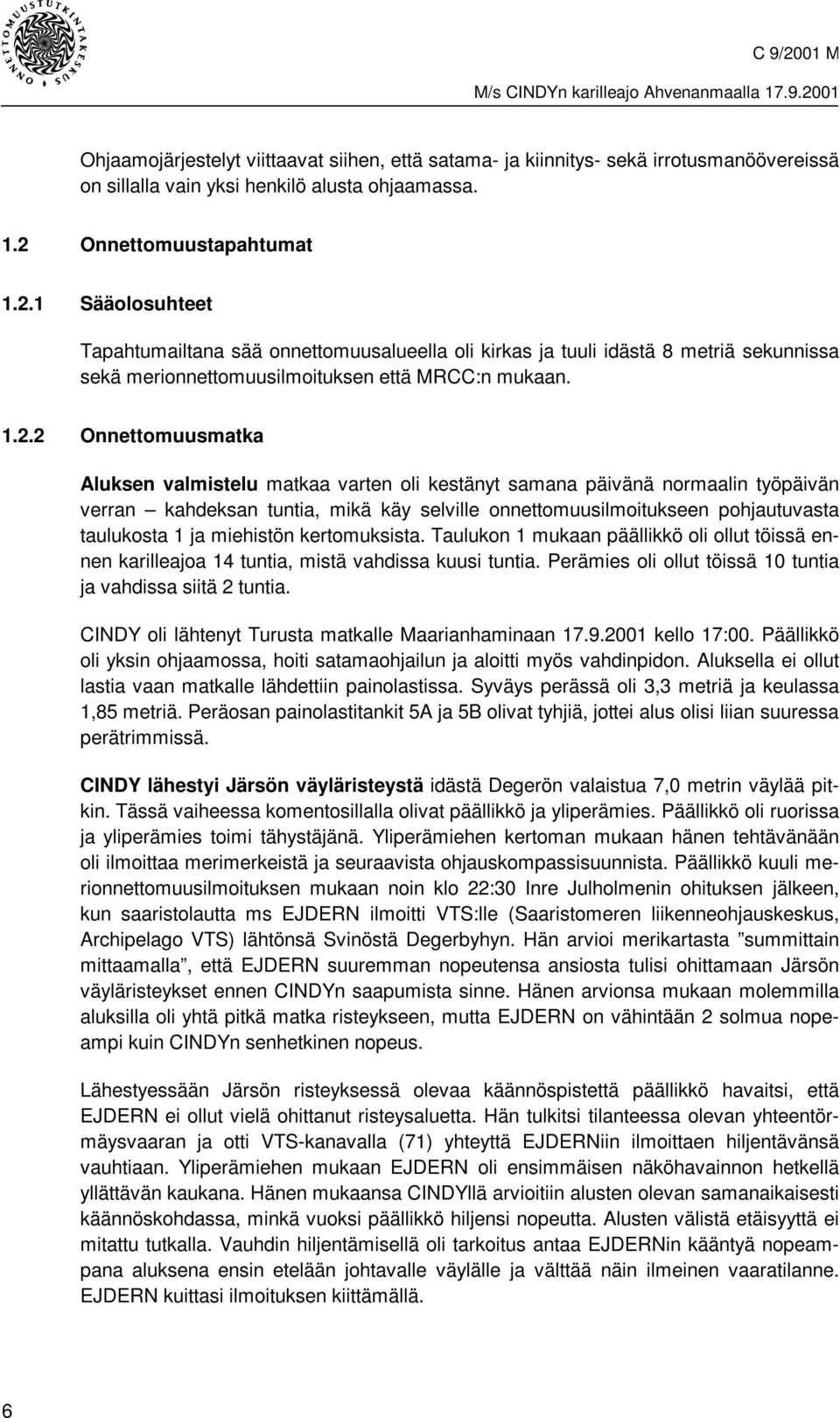 1 Sääolosuhteet Tapahtumailtana sää onnettomuusalueella oli kirkas ja tuuli idästä 8 metriä sekunnissa sekä merionnettomuusilmoituksen että MRCC:n mukaan. 1.2.