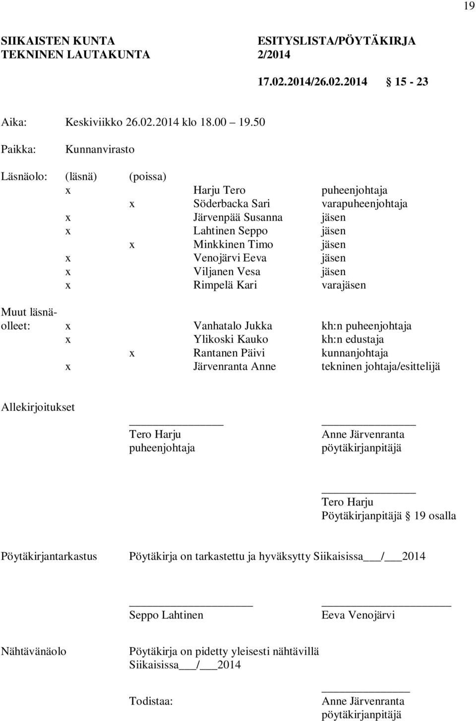 Eeva jäsen x Viljanen Vesa jäsen x Rimpelä Kari varajäsen Muut läsnäolleet: x Vanhatalo Jukka kh:n puheenjohtaja x Ylikoski Kauko kh:n edustaja x Rantanen Päivi kunnanjohtaja x Järvenranta Anne