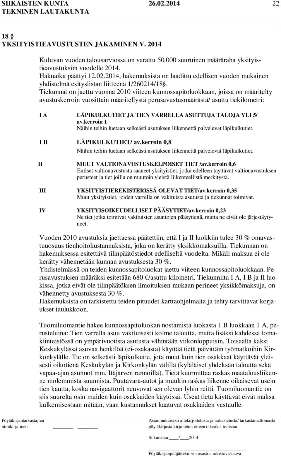 Tiekunnat on jaettu vuonna 2010 viiteen kunnossapitoluokkaan, joissa on määritelty avustuskerroin vuosittain määritellystä perusavustusmäärästä/ asuttu tiekilometri: I A LÄPIKULKUTIET JA TIEN