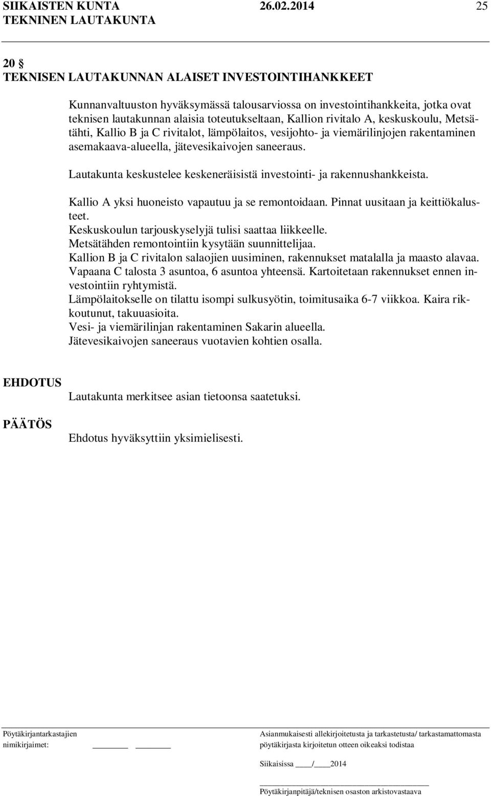 rivitalo A, keskuskoulu, Metsätähti, Kallio B ja C rivitalot, lämpölaitos, vesijohto- ja viemärilinjojen rakentaminen asemakaava-alueella, jätevesikaivojen saneeraus.