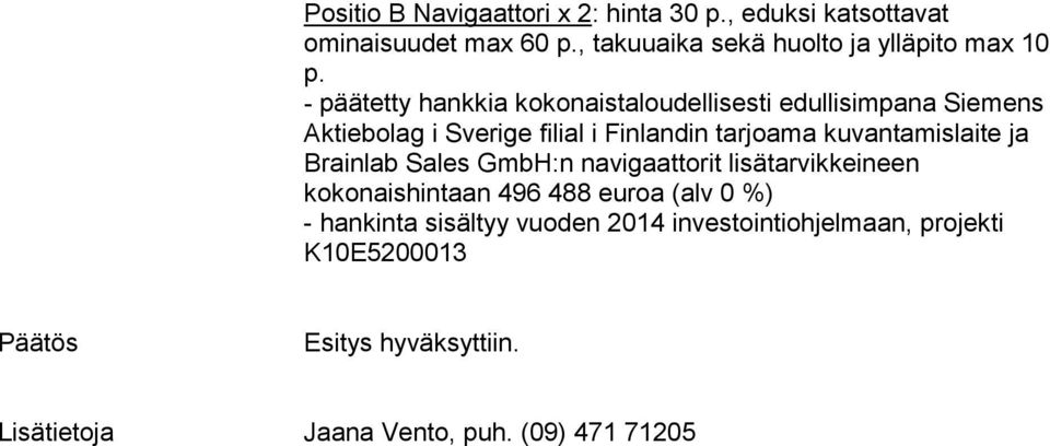 - päätetty hankkia kokonaistaloudellisesti edullisimpana Siemens Aktiebolag i Sverige filial i Finlandin tarjoama