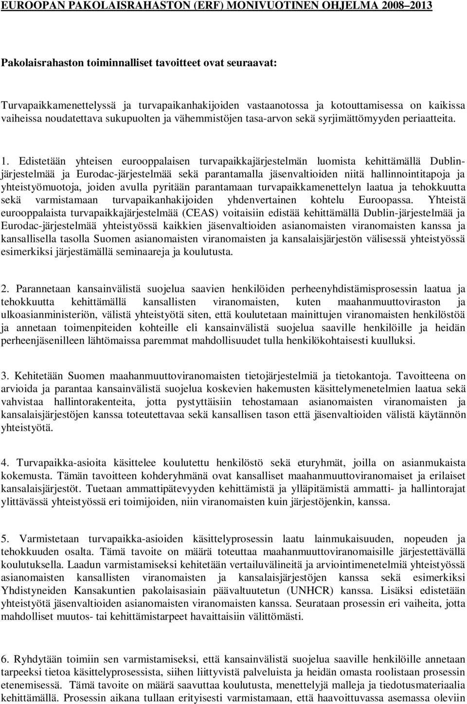 Edistetään yhteisen eurooppalaisen turvapaikkajärjestelmän luomista kehittämällä Dublinjärjestelmää ja Eurodac-järjestelmää sekä parantamalla jäsenvaltioiden niitä hallinnointitapoja ja