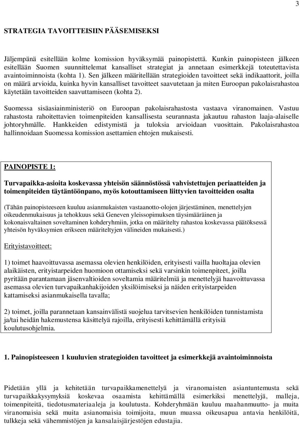 Sen jälkeen määritellään strategioiden tavoitteet sekä indikaattorit, joilla on määrä arvioida, kuinka hyvin kansalliset tavoitteet saavutetaan ja miten Euroopan pakolaisrahastoa käytetään