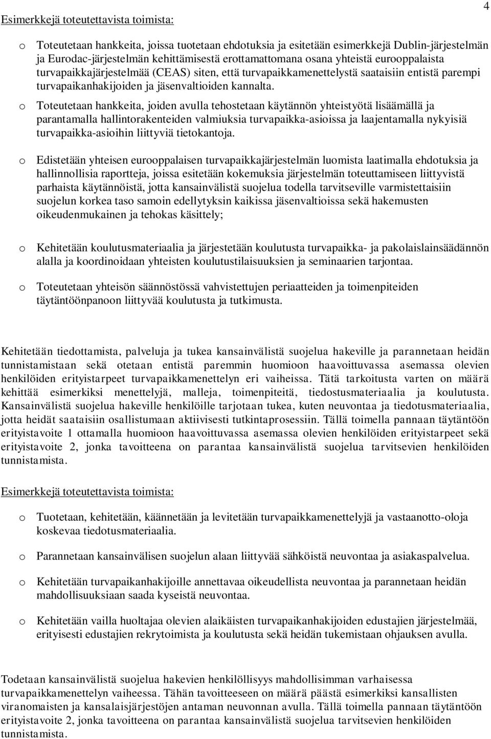 o Toteutetaan hankkeita, joiden avulla tehostetaan käytännön yhteistyötä lisäämällä ja parantamalla hallintorakenteiden valmiuksia turvapaikka-asioissa ja laajentamalla nykyisiä turvapaikka-asioihin