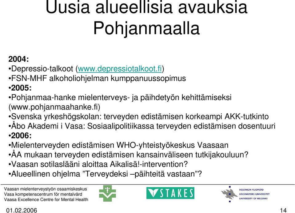 fi) Svenska yrkeshögskolan: terveyden edistämisen korkeampi AKK-tutkinto Åbo Akademi i Vasa: Sosiaalipolitiikassa terveyden edistämisen dosentuuri 2006: Mielenterveyden