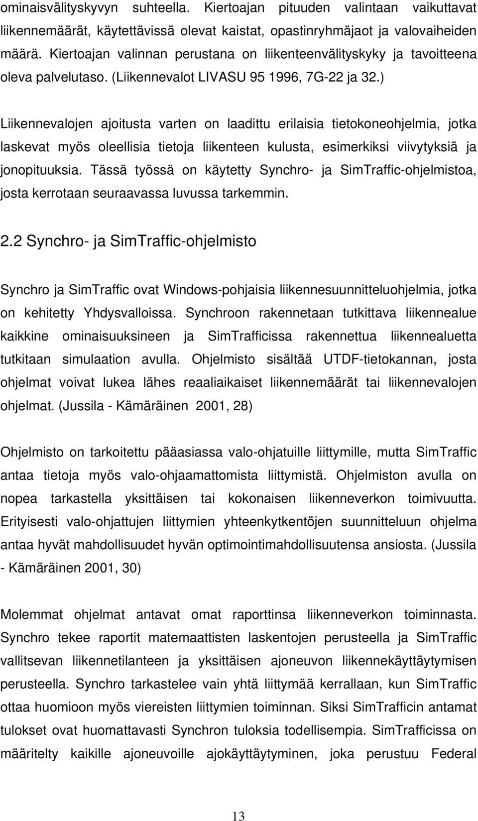 ) Liikennevalojen ajoitusta varten on laadittu erilaisia tietokoneohjelmia, jotka laskevat myös oleellisia tietoja liikenteen kulusta, esimerkiksi viivytyksiä ja jonopituuksia.