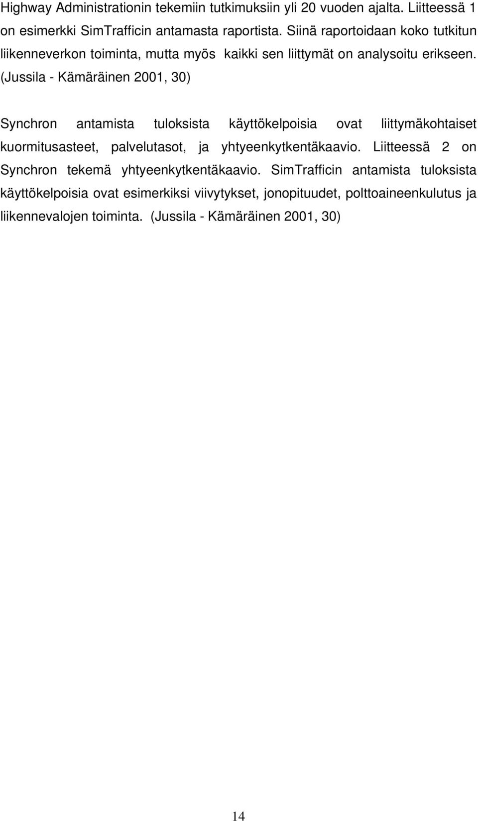 (Jussila - Kämäräinen 2001, 30) Synchron antamista tuloksista käyttökelpoisia ovat liittymäkohtaiset kuormitusasteet, palvelutasot, ja yhtyeenkytkentäkaavio.