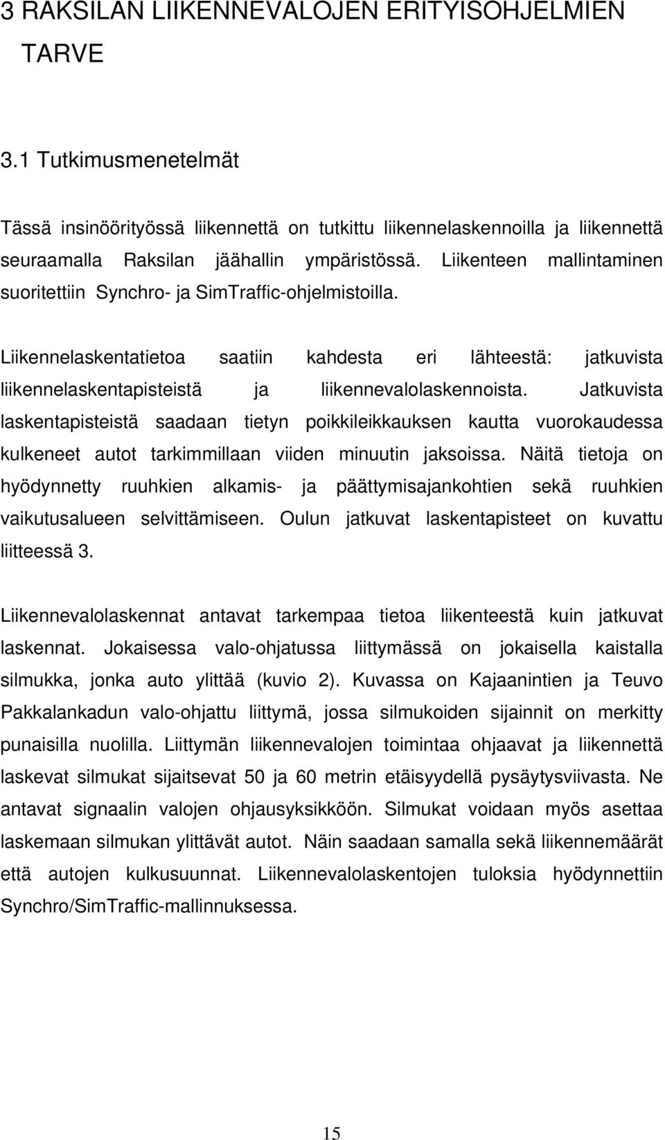 Jatkuvista laskentapisteistä saadaan tietyn poikkileikkauksen kautta vuorokaudessa kulkeneet autot tarkimmillaan viiden minuutin jaksoissa.