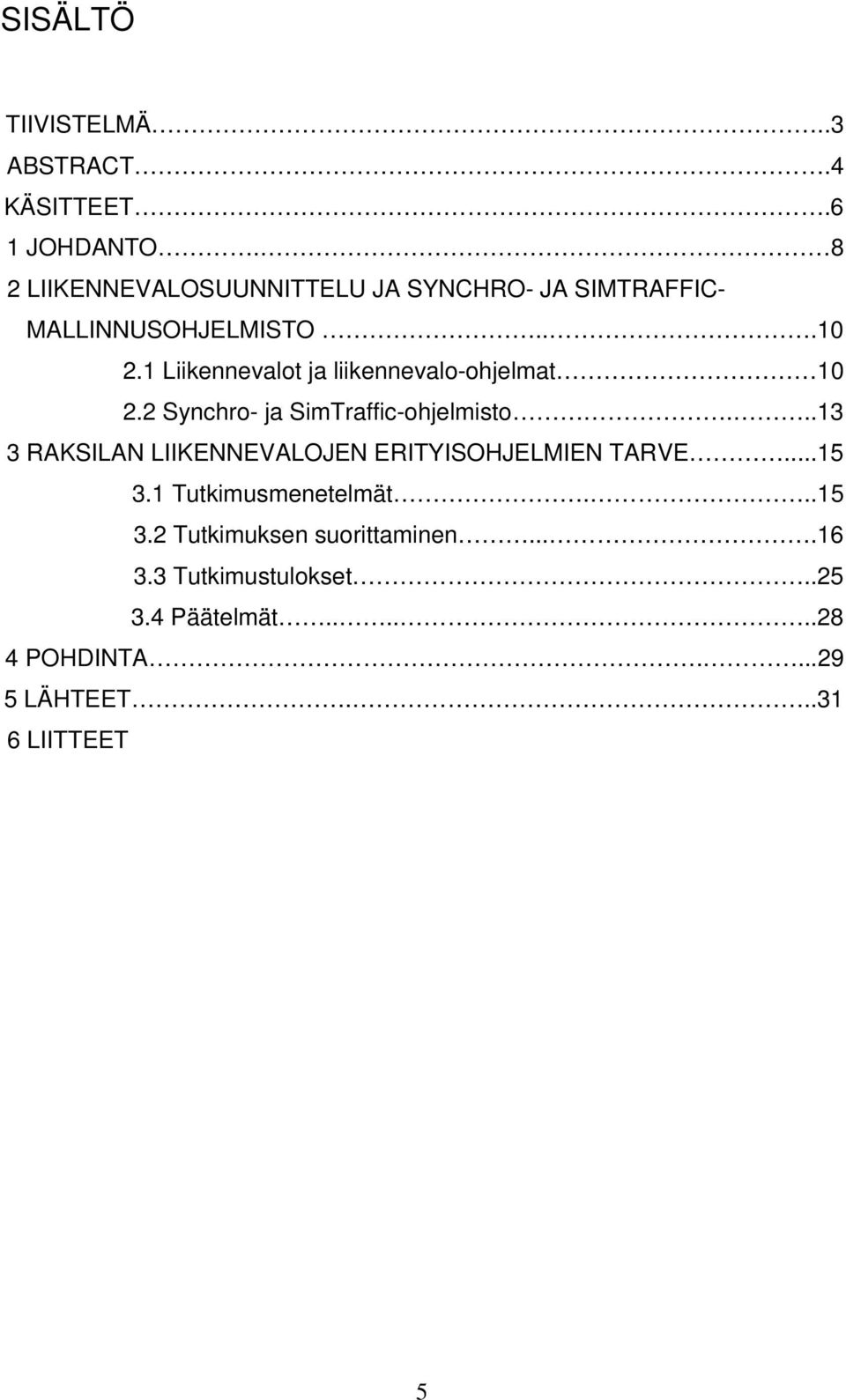 1 Liikennevalot ja liikennevalo-ohjelmat 10 2.2 Synchro- ja SimTraffic-ohjelmisto.