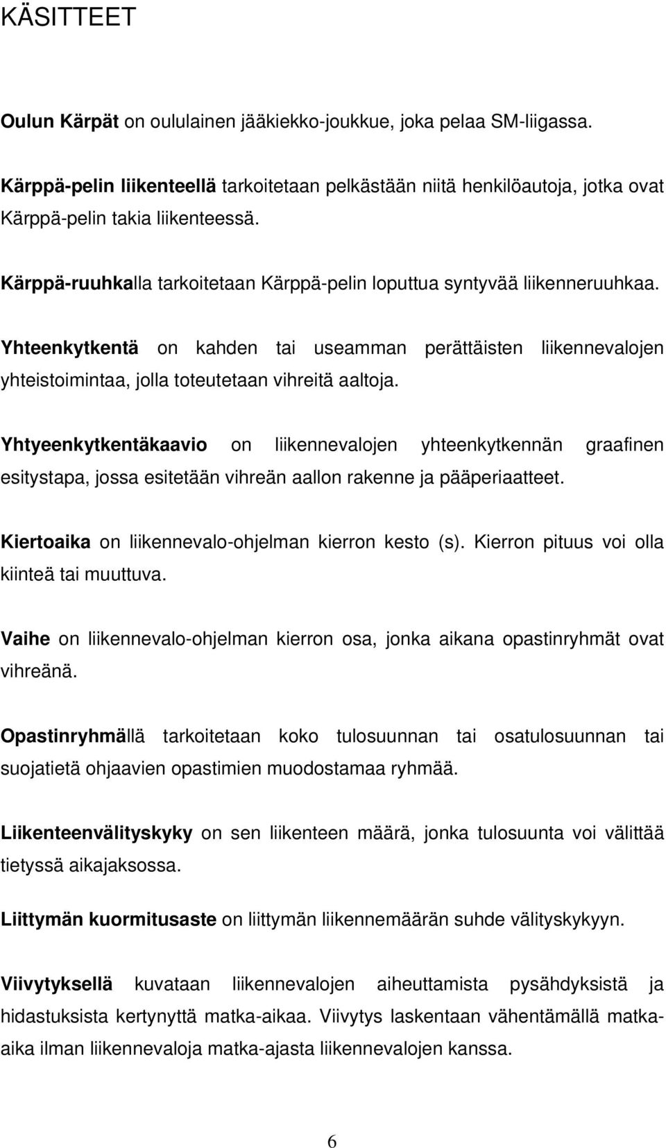 Yhtyeenkytkentäkaavio on liikennevalojen yhteenkytkennän graafinen esitystapa, jossa esitetään vihreän aallon rakenne ja pääperiaatteet. Kiertoaika on liikennevalo-ohjelman kierron kesto (s).