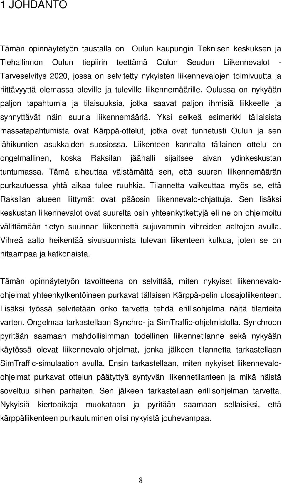 Oulussa on nykyään paljon tapahtumia ja tilaisuuksia, jotka saavat paljon ihmisiä liikkeelle ja synnyttävät näin suuria liikennemääriä.