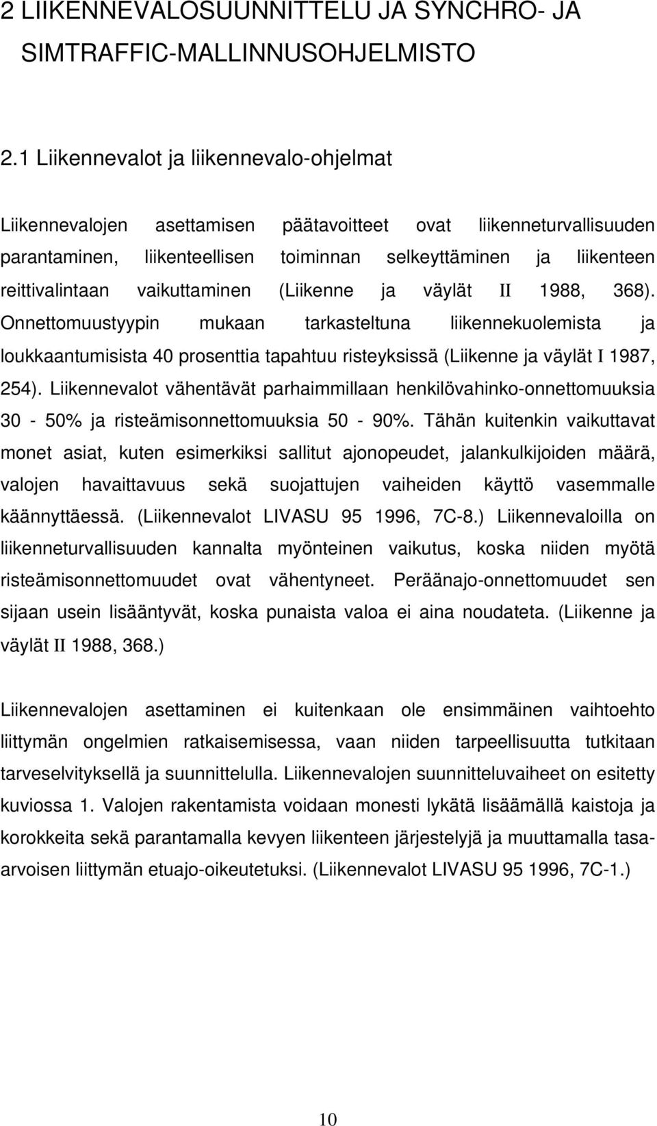 vaikuttaminen (Liikenne ja väylät ΙΙ 1988, 368). Onnettomuustyypin mukaan tarkasteltuna liikennekuolemista ja loukkaantumisista 40 prosenttia tapahtuu risteyksissä (Liikenne ja väylät Ι 1987, 254).