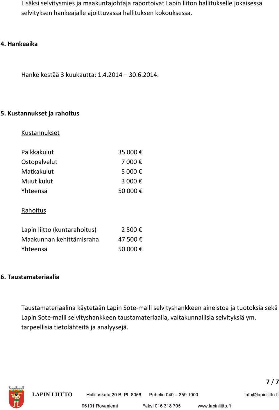 Kustannukset ja rahoitus Kustannukset Palkkakulut 35 000 Ostopalvelut 7 000 Matkakulut 5 000 Muut kulut 3 000 Yhteensä 50 000 Rahoitus Lapin liitto (kuntarahoitus) 2 500