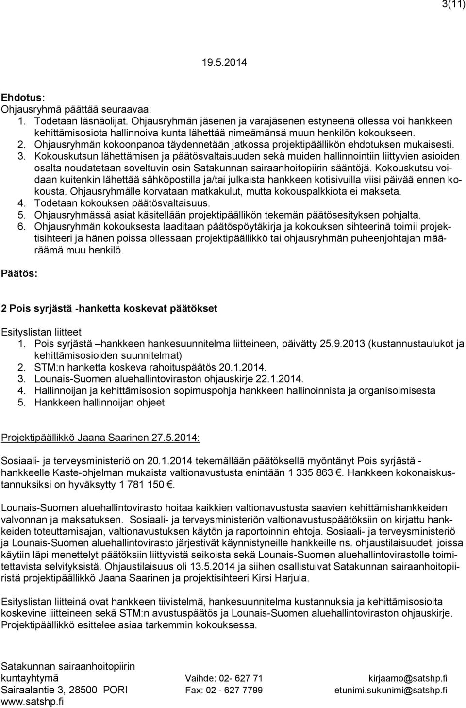 Ohjausryhmän kokoonpanoa täydennetään jatkossa projektipäällikön ehdotuksen mukaisesti. 3.