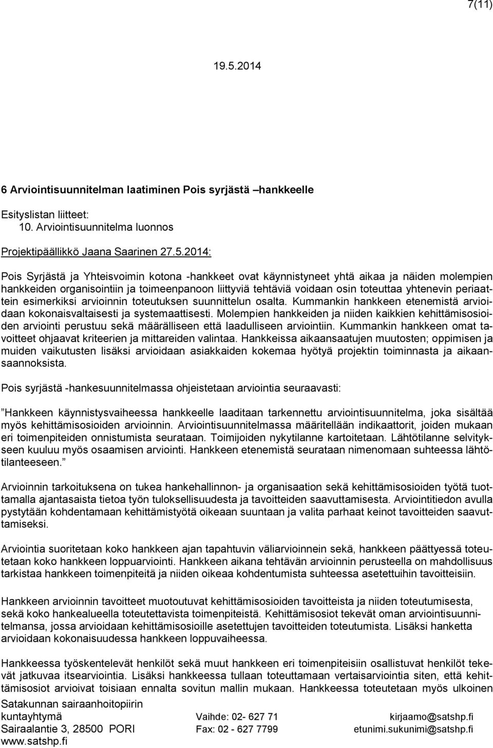 2014: Pois Syrjästä ja Yhteisvoimin kotona -hankkeet ovat käynnistyneet yhtä aikaa ja näiden molempien hankkeiden organisointiin ja toimeenpanoon liittyviä tehtäviä voidaan osin toteuttaa yhtenevin