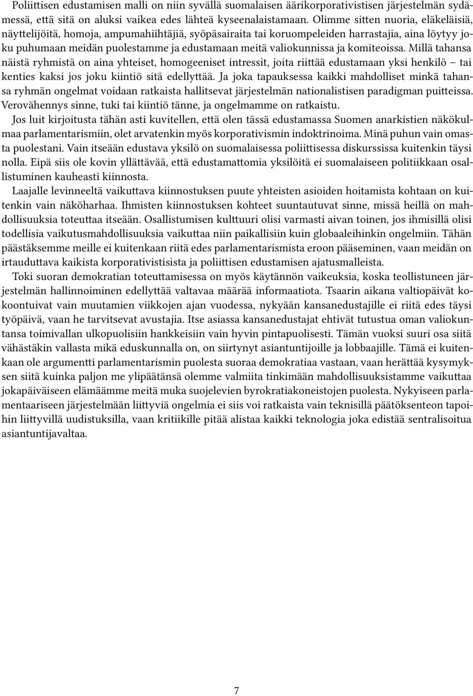 ja komiteoissa. Millä tahansa näistä ryhmistä on aina yhteiset, homogeeniset intressit, joita riittää edustamaan yksi henkilö tai kenties kaksi jos joku kiintiö sitä edellyttää.