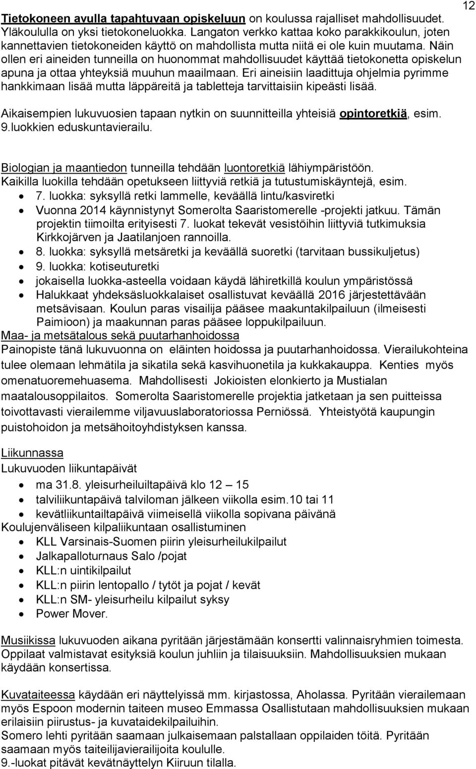 Näin ollen eri aineiden tunneilla on huonommat mahdollisuudet käyttää tietokonetta opiskelun apuna ja ottaa yhteyksiä muuhun maailmaan.