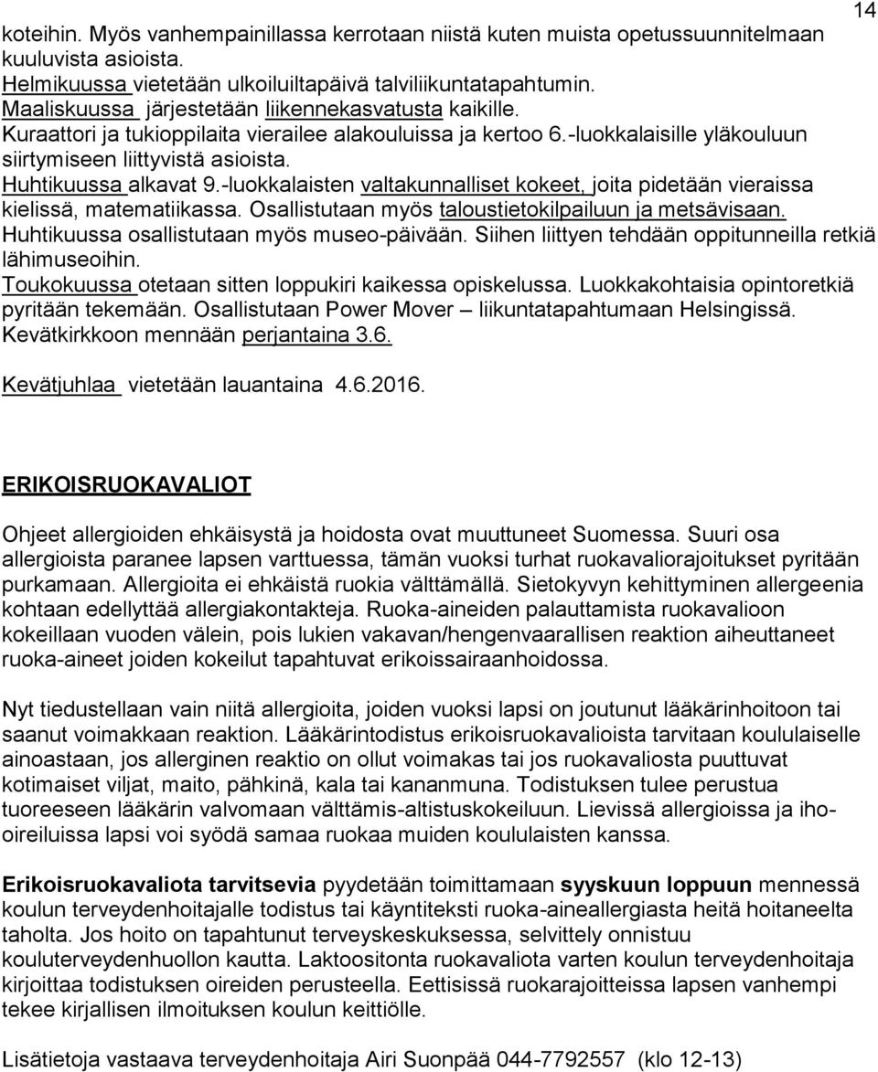 Huhtikuussa alkavat 9.-luokkalaisten valtakunnalliset kokeet, joita pidetään vieraissa kielissä, matematiikassa. Osallistutaan myös taloustietokilpailuun ja metsävisaan.