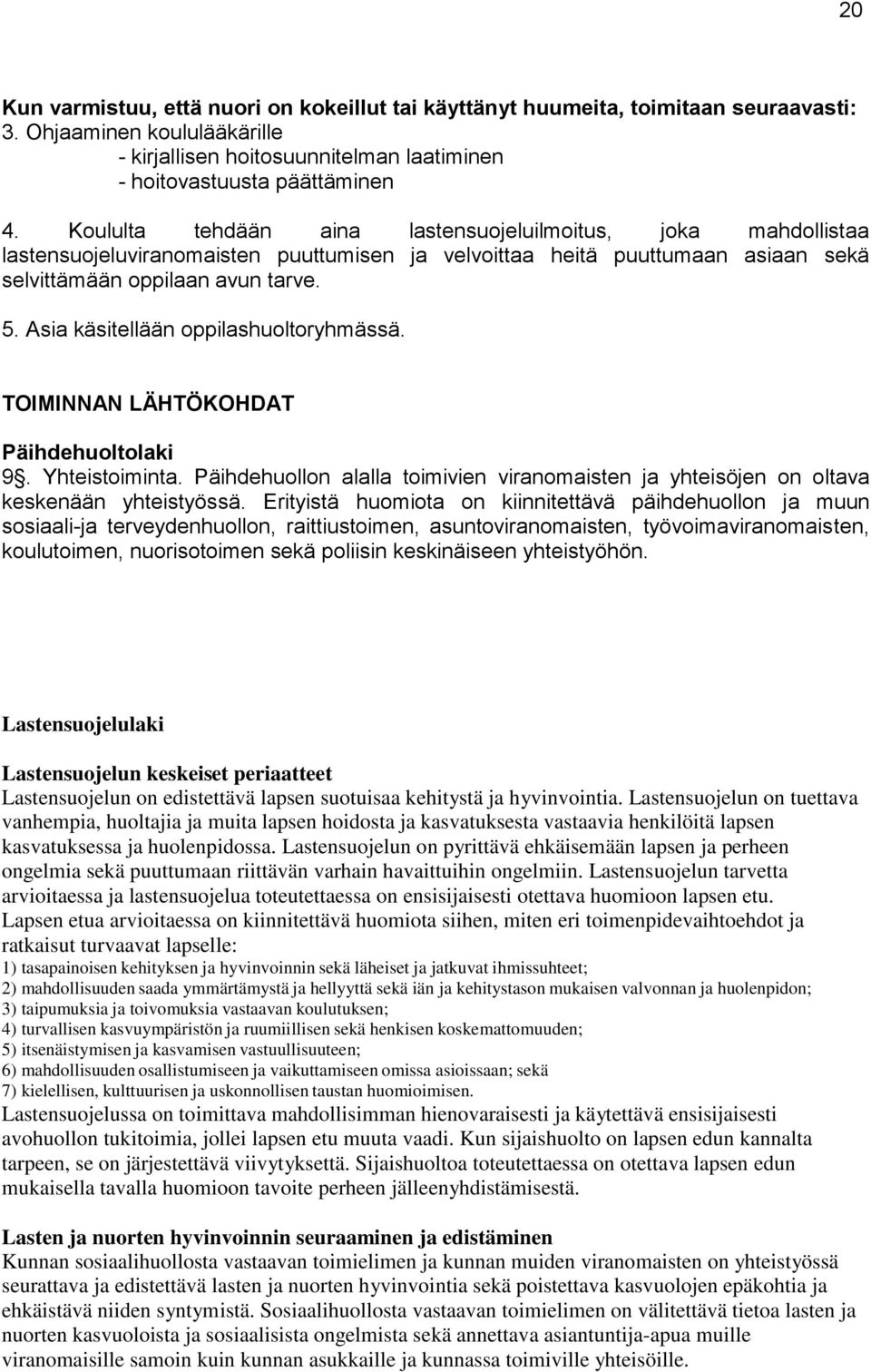 Asia käsitellään oppilashuoltoryhmässä. TOIMINNAN LÄHTÖKOHDAT Päihdehuoltolaki 9. Yhteistoiminta. Päihdehuollon alalla toimivien viranomaisten ja yhteisöjen on oltava keskenään yhteistyössä.