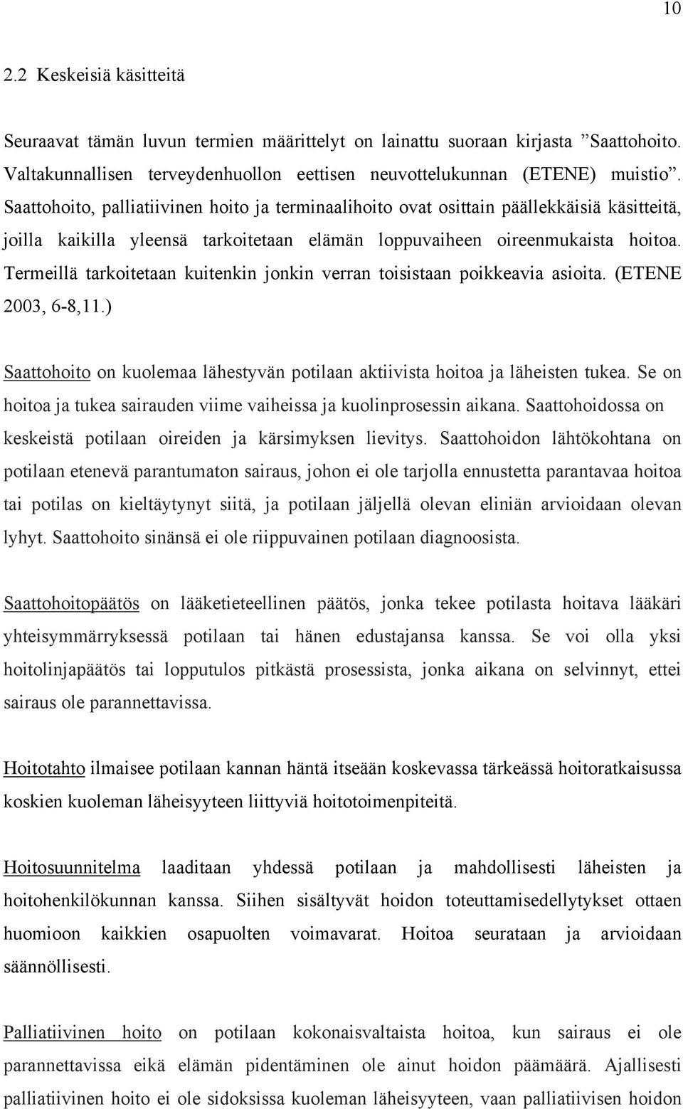 Termeillä tarkoitetaan kuitenkin jonkin verran toisistaan poikkeavia asioita. (ETENE 2003, 6-8,11.) Saattohoito on kuolemaa lähestyvän potilaan aktiivista hoitoa ja läheisten tukea.