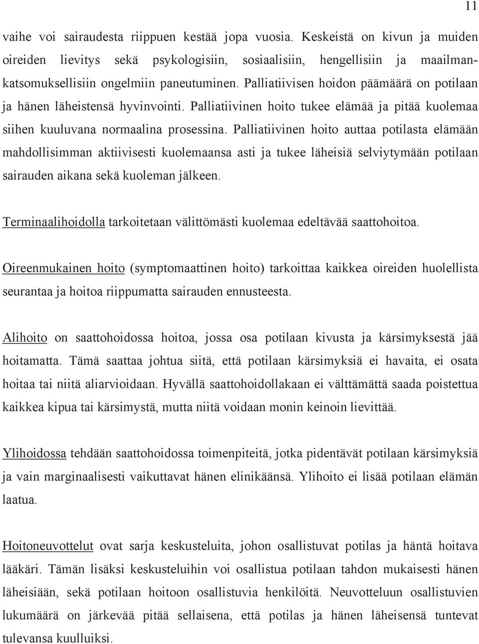 Palliatiivinen hoito auttaa potilasta elämään mahdollisimman aktiivisesti kuolemaansa asti ja tukee läheisiä selviytymään potilaan sairauden aikana sekä kuoleman jälkeen.