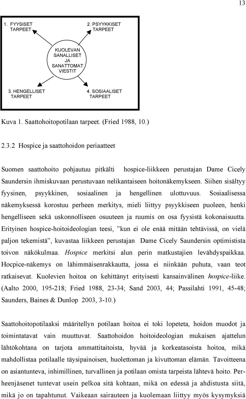 Sosiaalisessa näkemyksessä korostuu perheen merkitys, mieli liittyy psyykkiseen puoleen, henki hengelliseen sekä uskonnolliseen osuuteen ja ruumis on osa fyysistä kokonaisuutta.