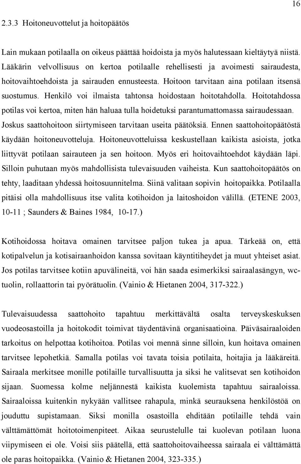 Henkilö voi ilmaista tahtonsa hoidostaan hoitotahdolla. Hoitotahdossa potilas voi kertoa, miten hän haluaa tulla hoidetuksi parantumattomassa sairaudessaan.