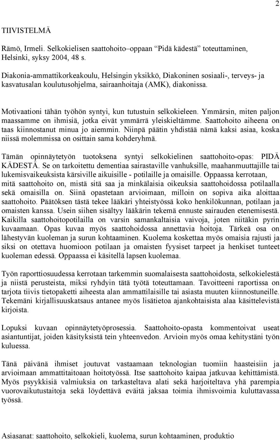 Motivaationi tähän työhön syntyi, kun tutustuin selkokieleen. Ymmärsin, miten paljon maassamme on ihmisiä, jotka eivät ymmärrä yleiskieltämme.