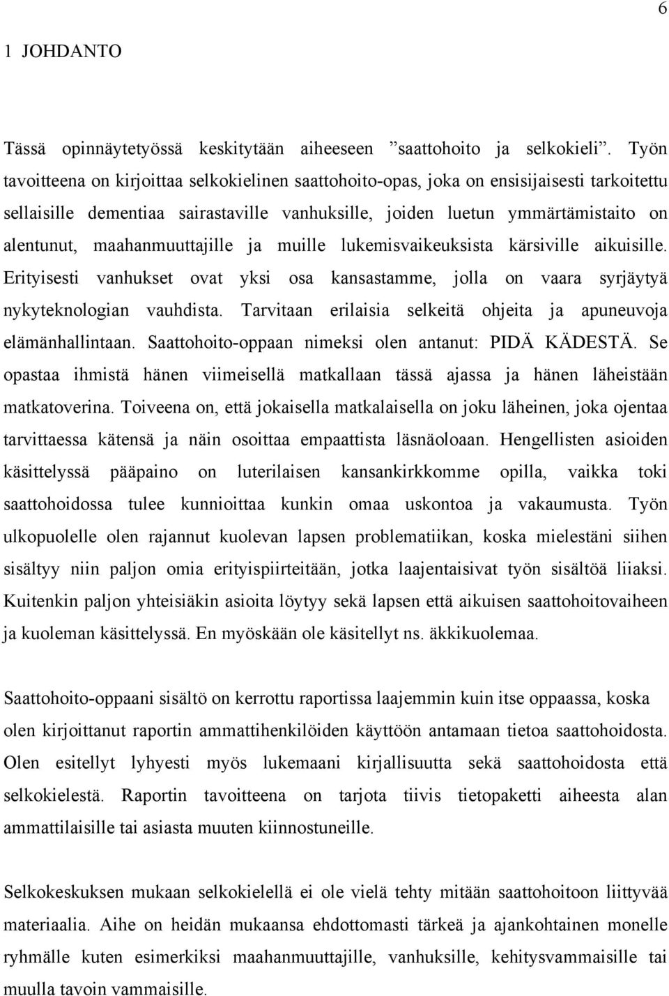 maahanmuuttajille ja muille lukemisvaikeuksista kärsiville aikuisille. Erityisesti vanhukset ovat yksi osa kansastamme, jolla on vaara syrjäytyä nykyteknologian vauhdista.