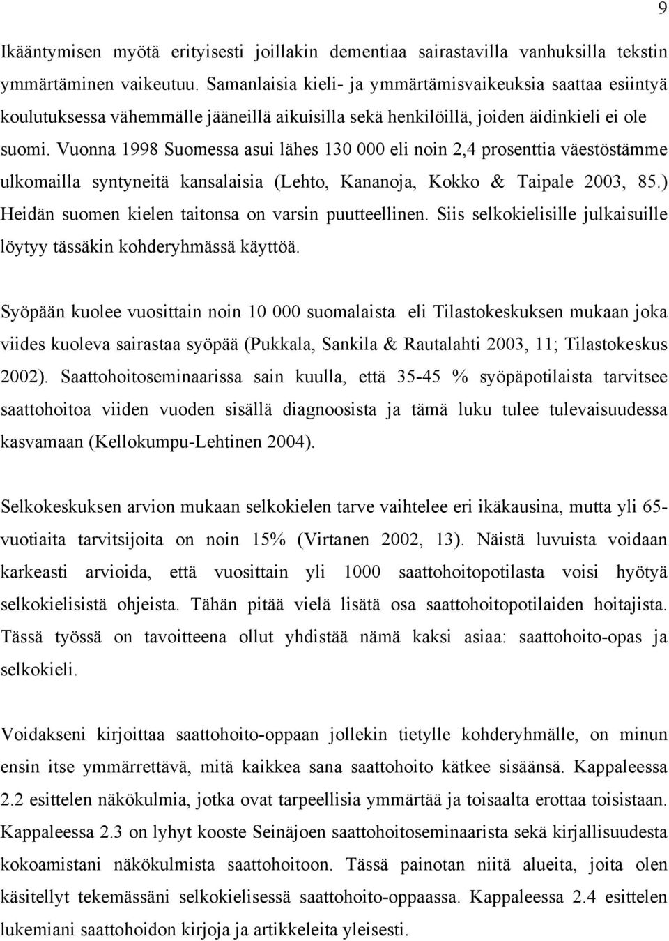 Vuonna 1998 Suomessa asui lähes 130 000 eli noin 2,4 prosenttia väestöstämme ulkomailla syntyneitä kansalaisia (Lehto, Kananoja, Kokko & Taipale 2003, 85.