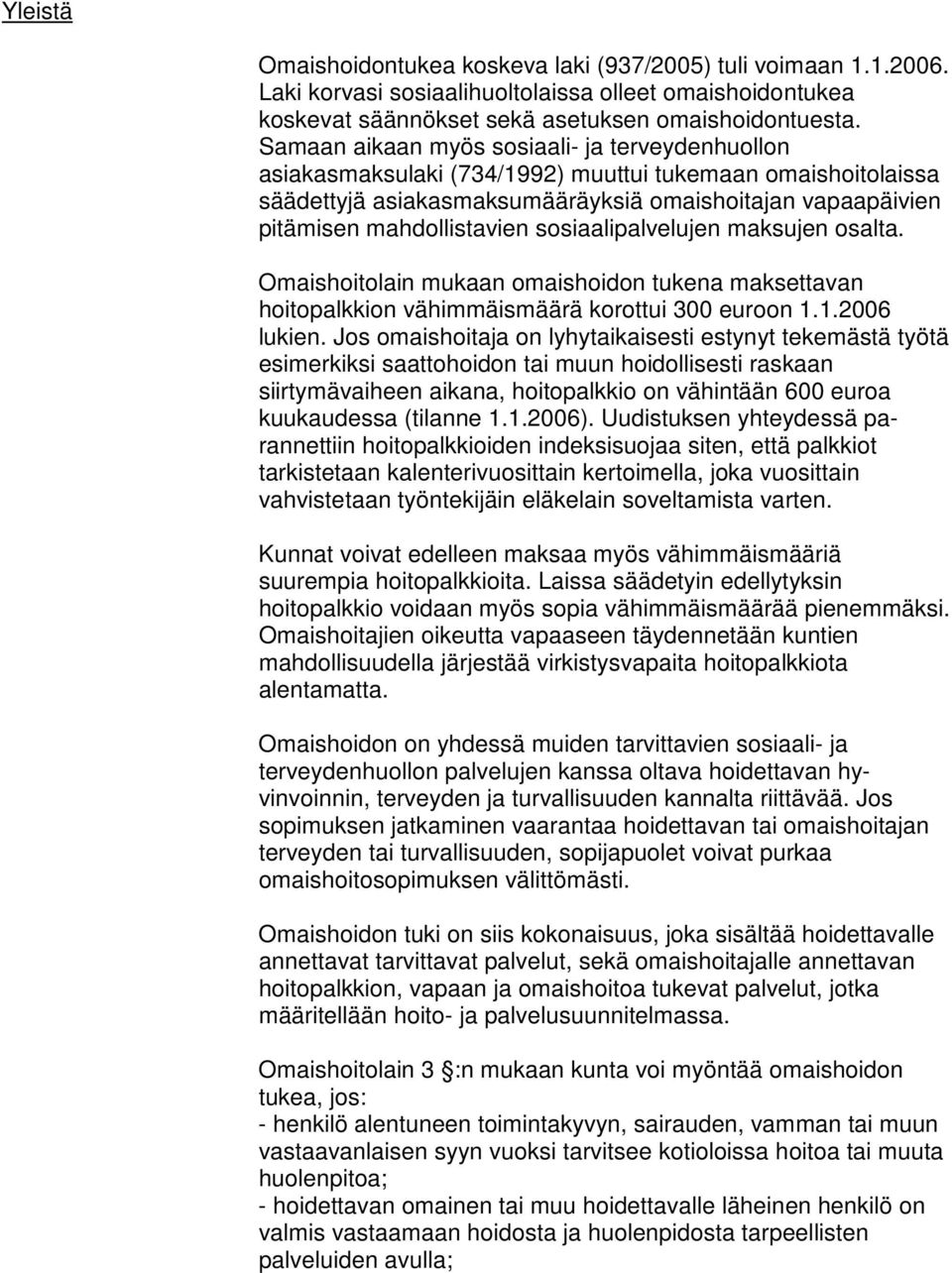 sosiaalipalvelujen maksujen osalta. Omaishoitolain mukaan omaishoidon tukena maksettavan hoitopalkkion vähimmäismäärä korottui 300 euroon 1.1.2006 lukien.