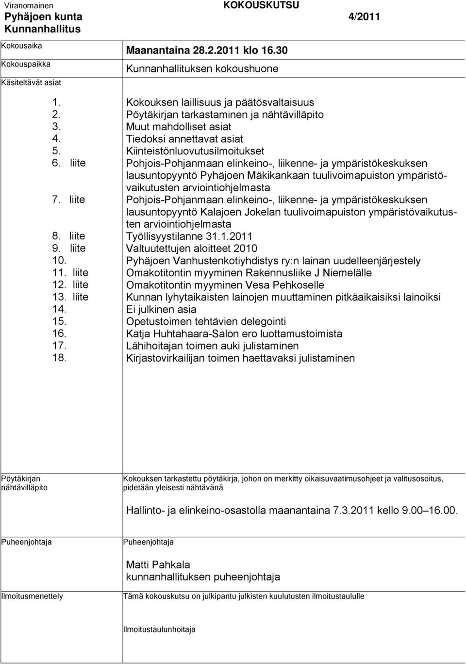 Kokouksen laillisuus ja päätösvaltaisuus Pöytäkirjan tarkastaminen ja nähtävilläpito Muut mahdolliset asiat Tiedoksi annettavat asiat Kiinteistönluovutusilmoitukset Pohjois-Pohjanmaan elinkeino-,