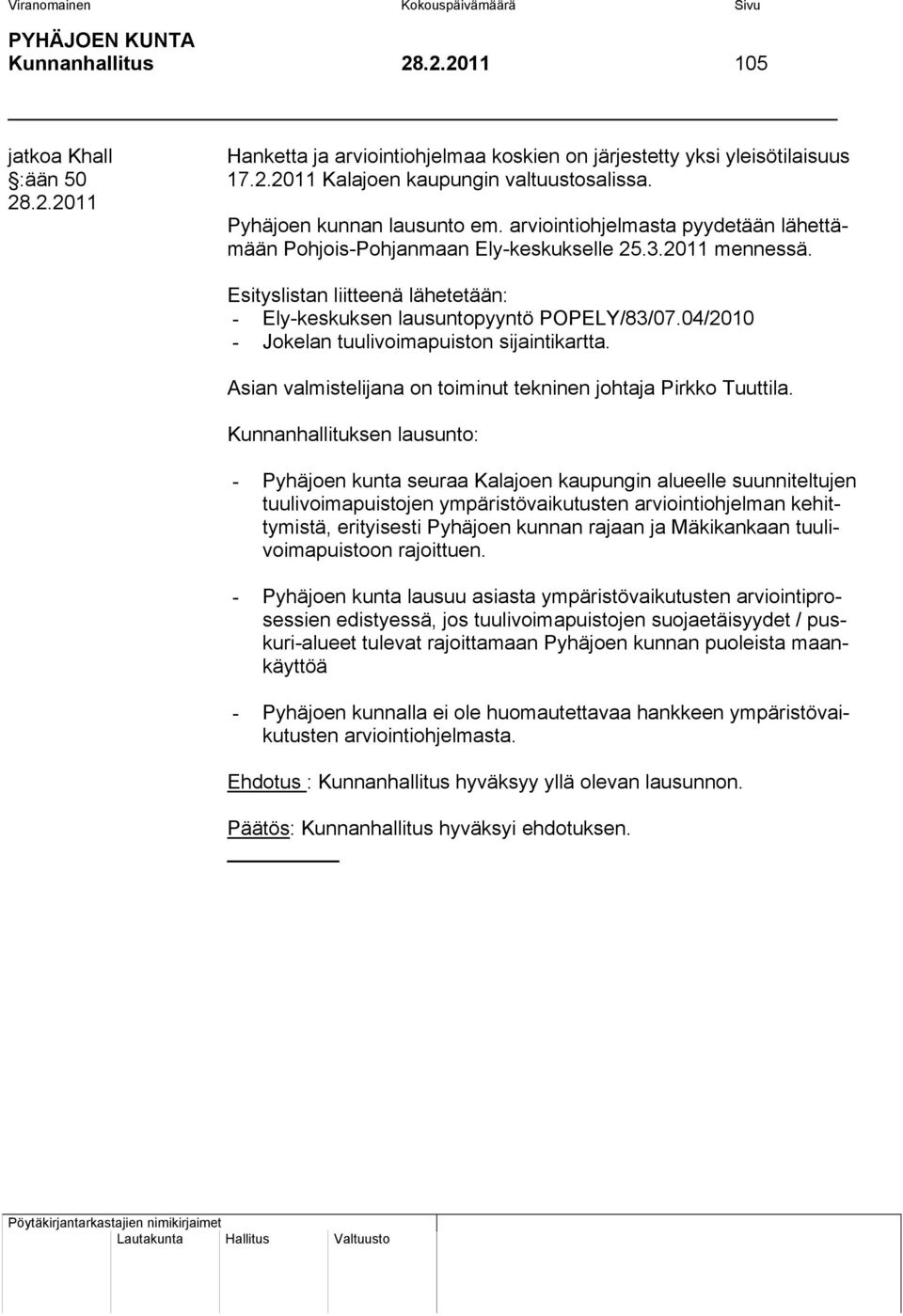 Esityslistan liitteenä lähetetään: - Ely-keskuksen lausuntopyyntö POPELY/83/07.04/2010 - Jokelan tuulivoimapuiston sijaintikartta. Asian valmistelijana on toiminut tekninen johtaja Pirkko Tuuttila.