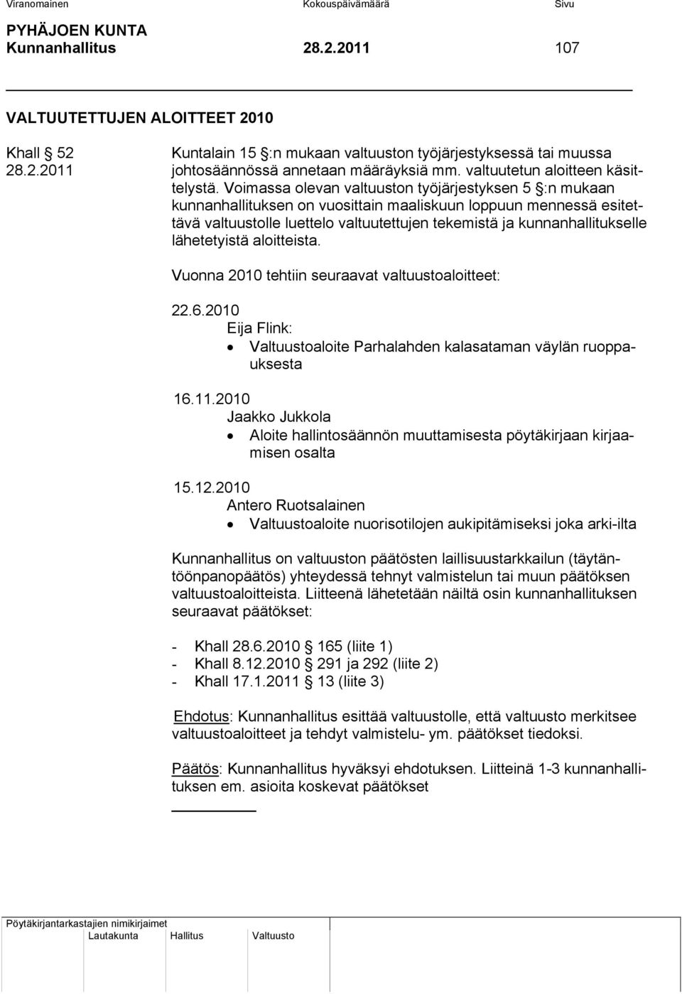 Voimassa olevan valtuuston työjärjestyksen 5 :n mukaan kunnanhallituksen on vuosittain maaliskuun loppuun mennessä esitettävä valtuustolle luettelo valtuutettujen tekemistä ja kunnanhallitukselle