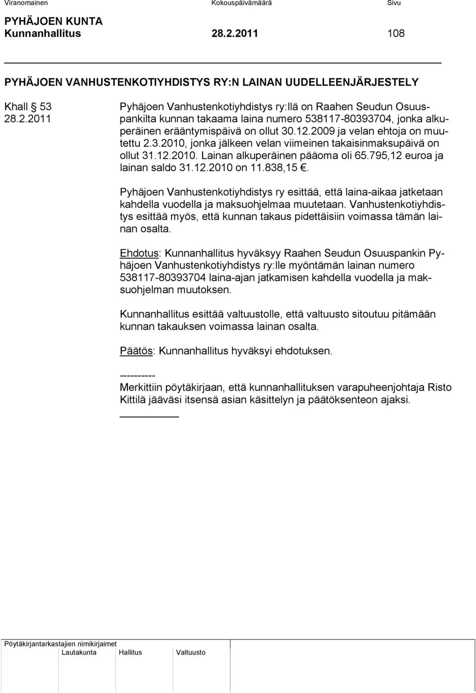 838,15. Pyhäjoen Vanhustenkotiyhdistys ry esittää, että laina-aikaa jatketaan kahdella vuodella ja maksuohjelmaa muutetaan.