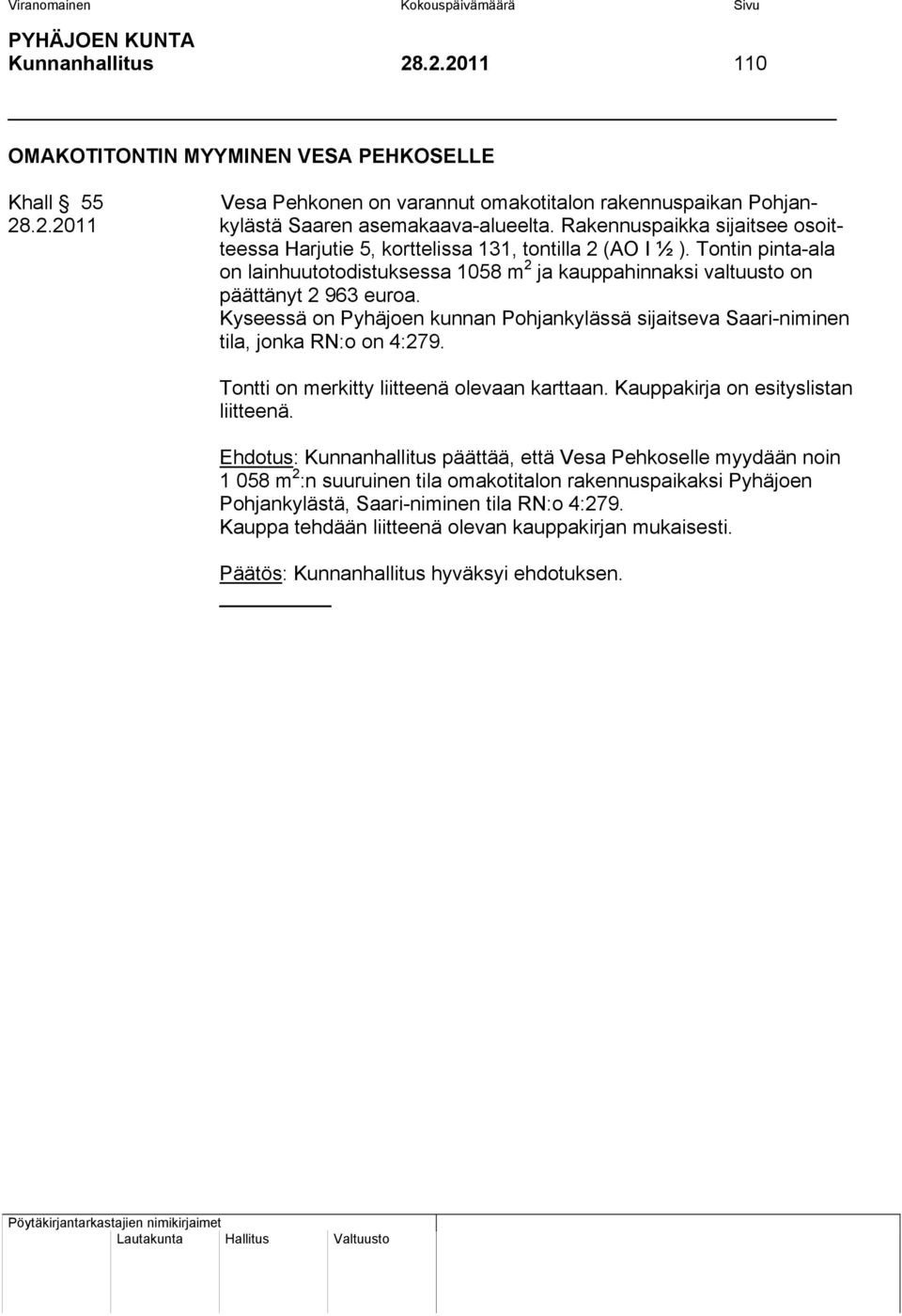 Kyseessä on Pyhäjoen kunnan Pohjankylässä sijaitseva Saari-niminen tila, jonka RN:o on 4:279. Tontti on merkitty liitteenä olevaan karttaan. Kauppakirja on esityslistan liitteenä.