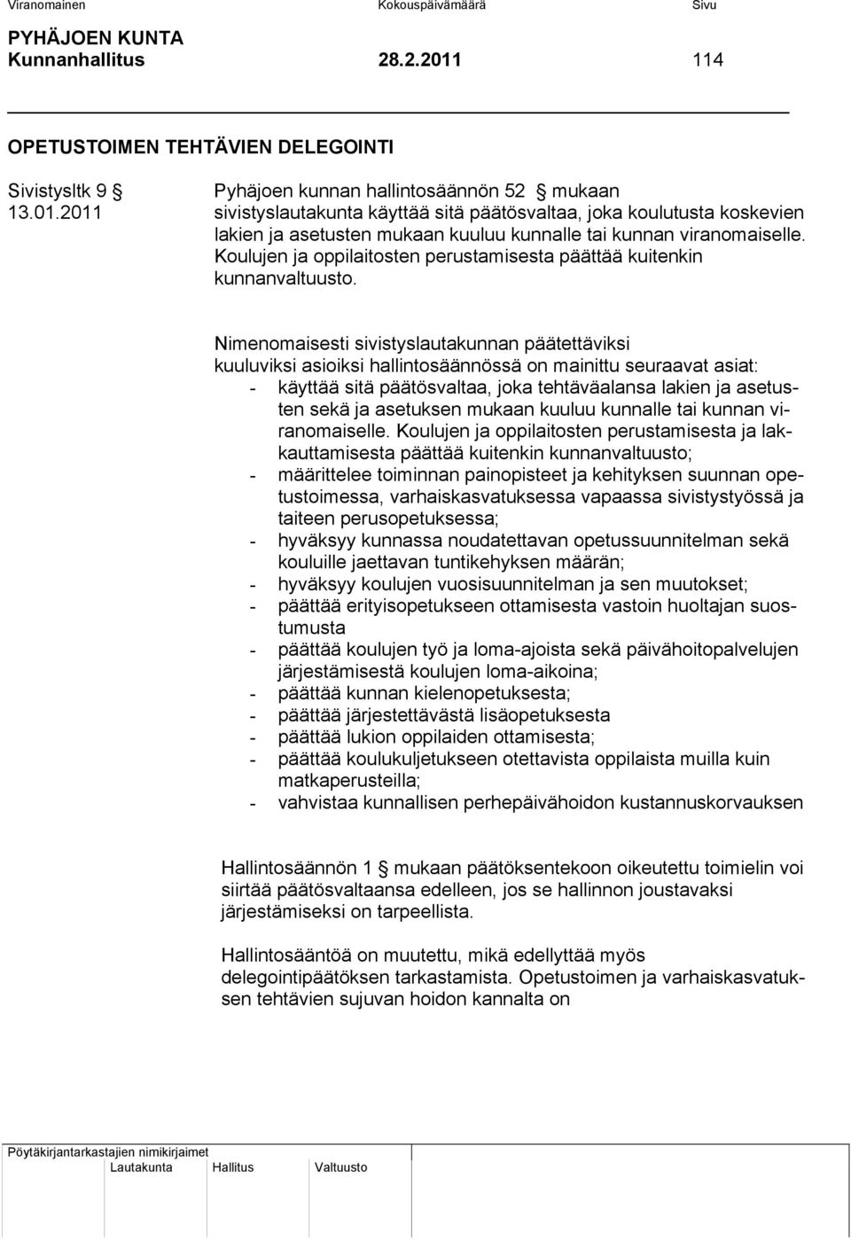 Nimenomaisesti sivistyslautakunnan päätettäviksi kuuluviksi asioiksi hallintosäännössä on mainittu seuraavat asiat: - käyttää sitä päätösvaltaa, joka tehtäväalansa lakien ja asetusten sekä ja