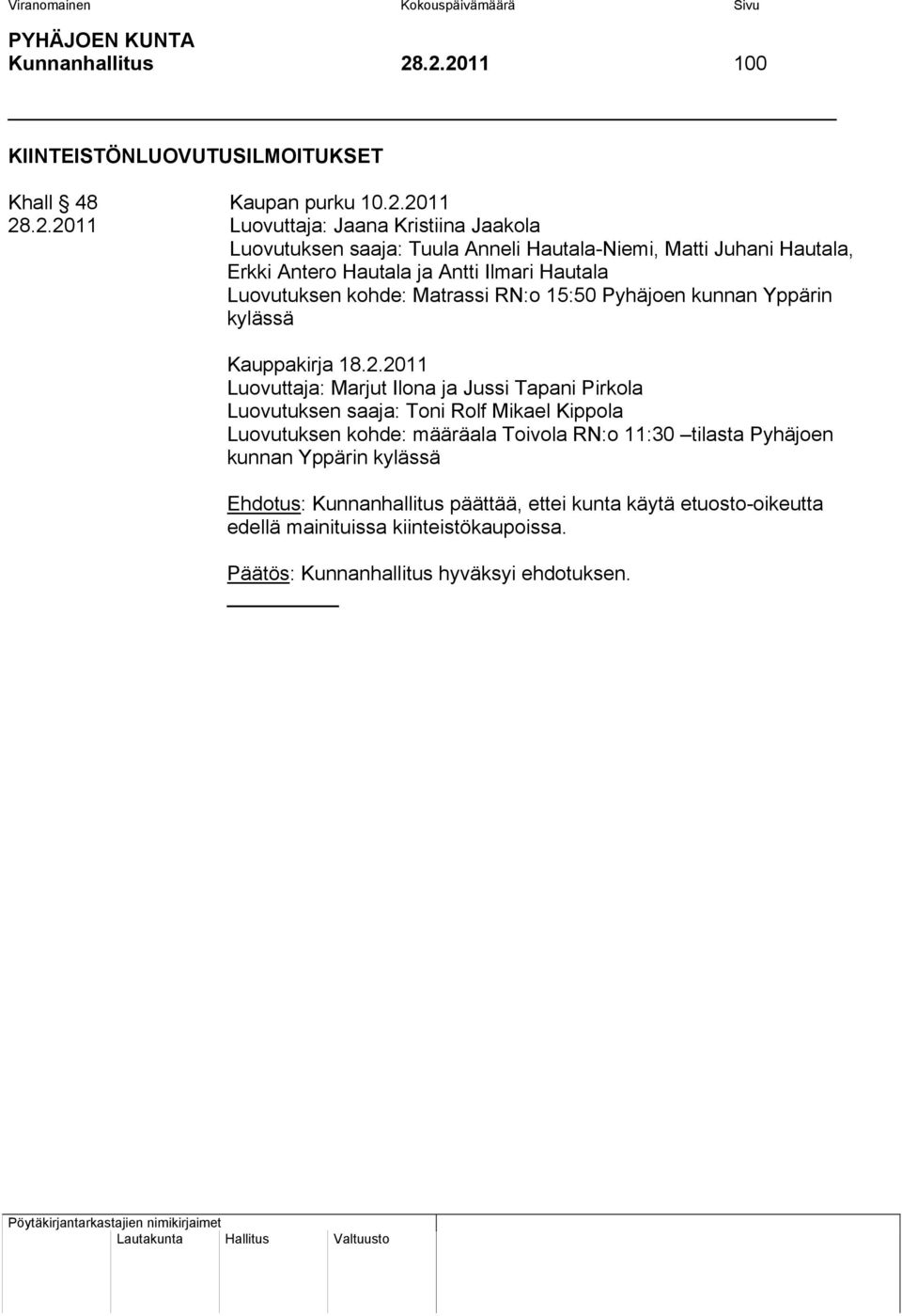 Matti Juhani Hautala, Erkki Antero Hautala ja Antti Ilmari Hautala Luovutuksen kohde: Matrassi RN:o 15:50 Pyhäjoen kunnan Yppärin kylässä Kauppakirja 18.2.