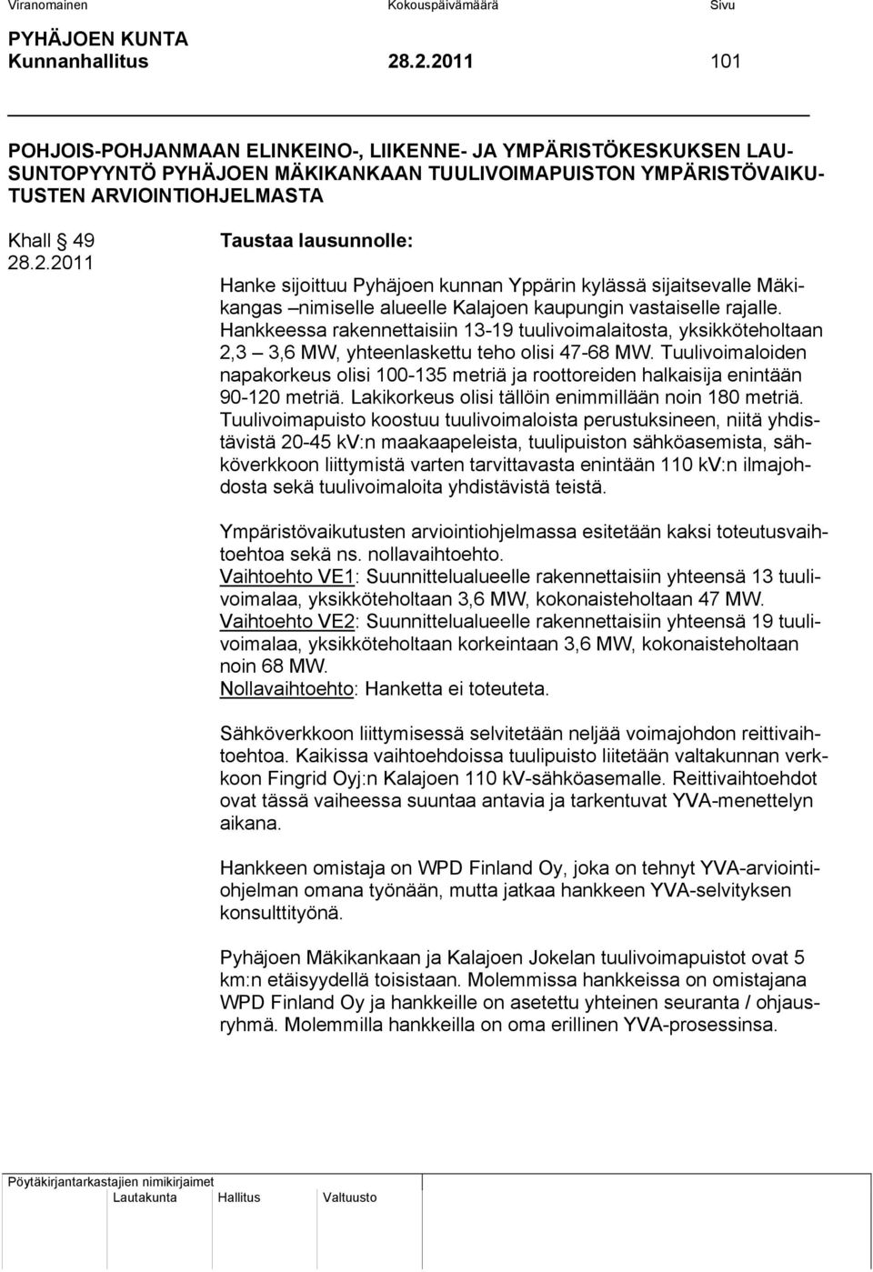 Hankkeessa rakennettaisiin 13-19 tuulivoimalaitosta, yksikköteholtaan 2,3 3,6 MW, yhteenlaskettu teho olisi 47-68 MW.