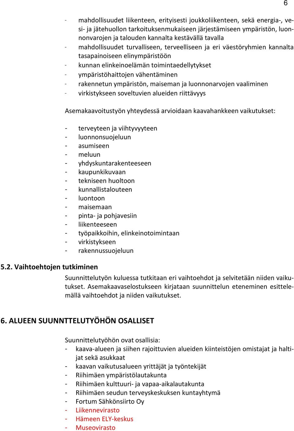 ympäristöhaittojen vähentäminen - rakennetun ympäristön, maiseman ja luonnonarvojen vaaliminen - virkistykseen soveltuvien alueiden riittävyys Asemakaavoitustyön yhteydessä arvioidaan kaavahankkeen