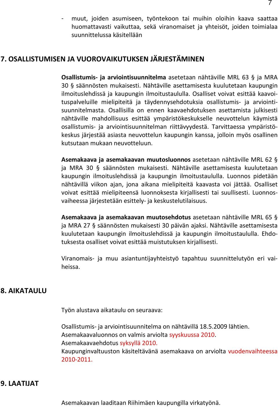 Nähtäville asettamisesta kuulutetaan kaupungin ilmoituslehdissä ja kaupungin ilmoitustaululla.